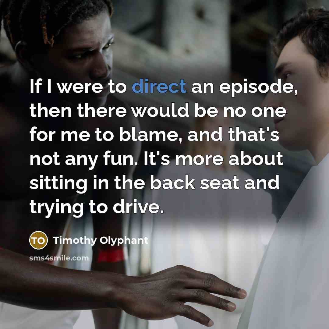 “If I were to direct an episode, then there would…” quote by Timothy Olyphant