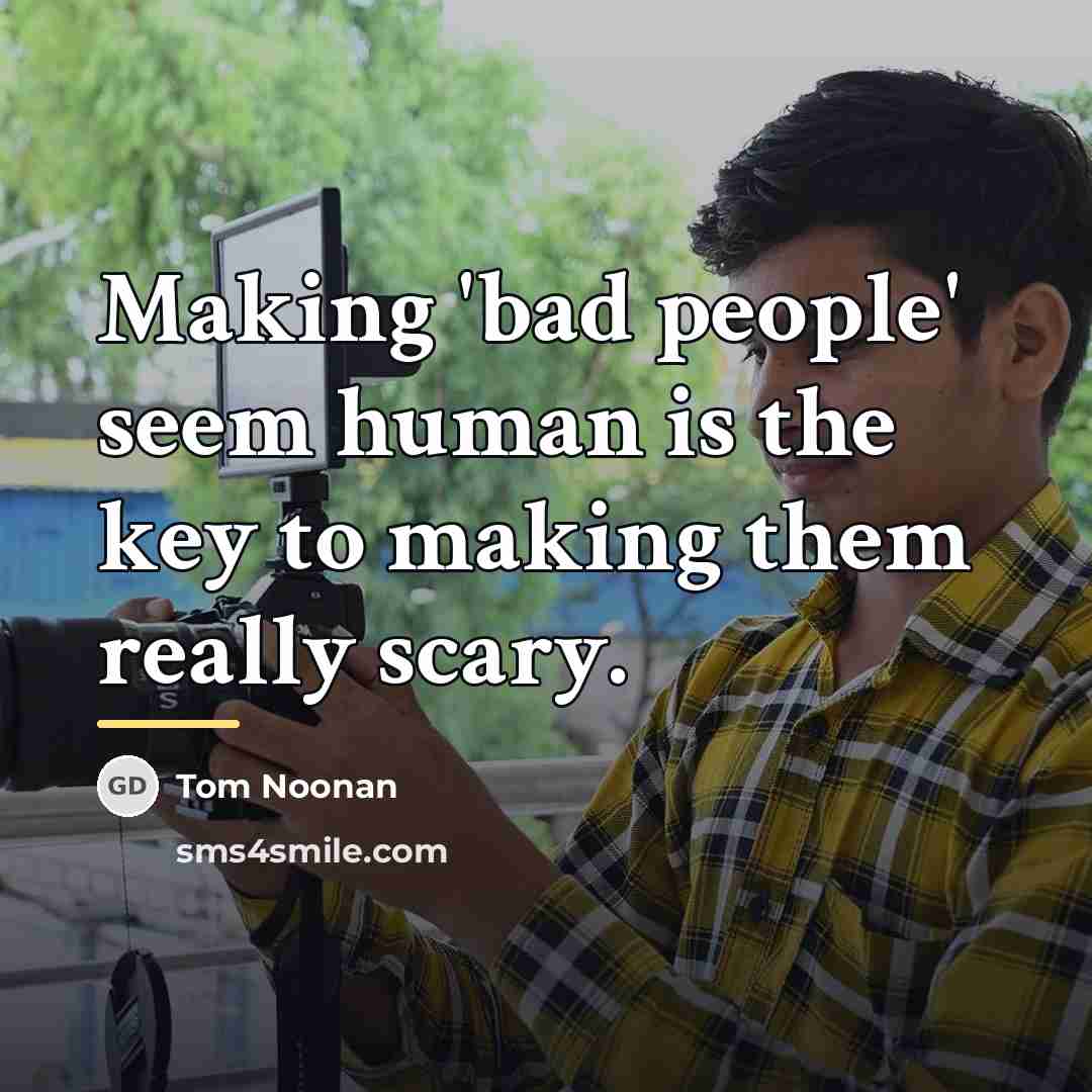 “Making 'bad people' seem human is the key to making…” quote by Tom Noonan