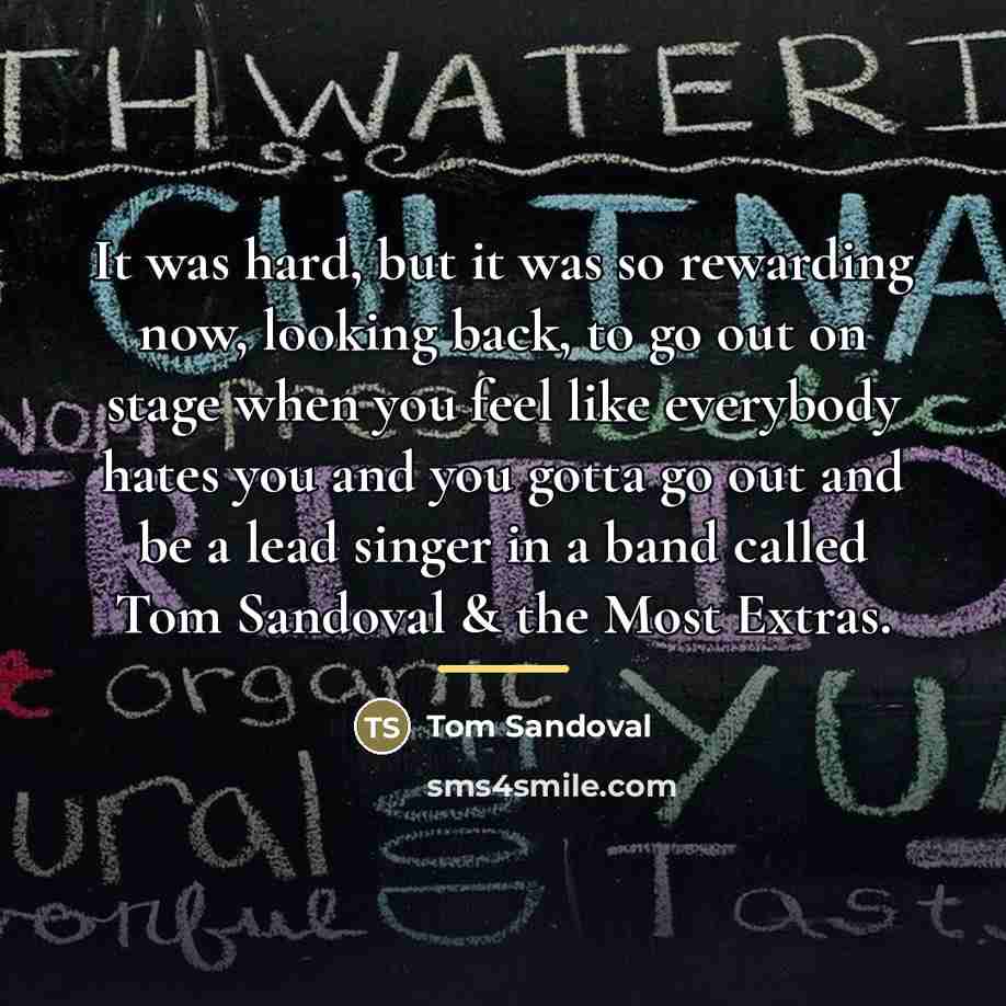“It was hard, but it was so rewarding now, looking…” quote by Tom Sandoval