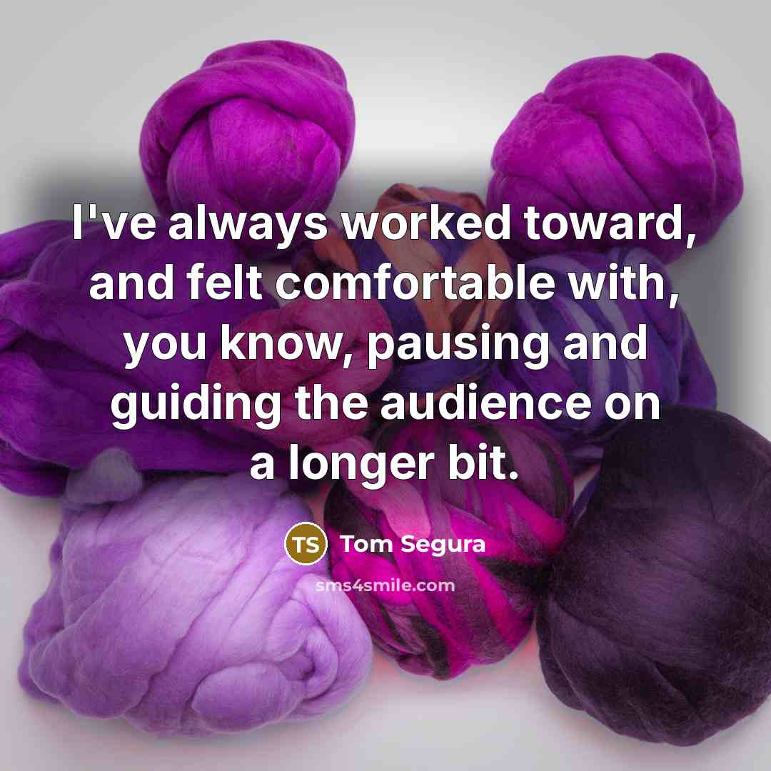 “I've always worked toward, and felt comfortable with, you know,…” quote by Tom Segura