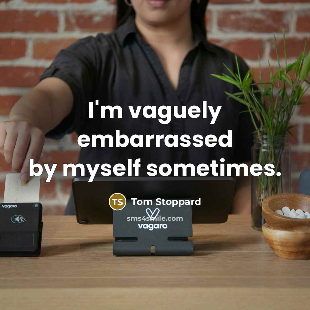 “I'm vaguely embarrassed by myself sometimes.…” quote by Tom Stoppard