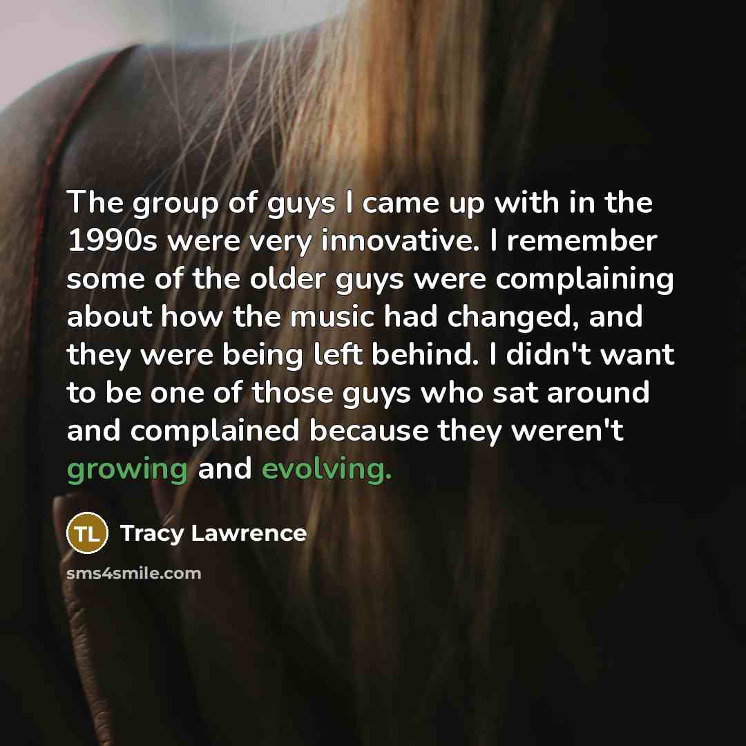“The group of guys I came up with in the…” quote by Tracy Lawrence