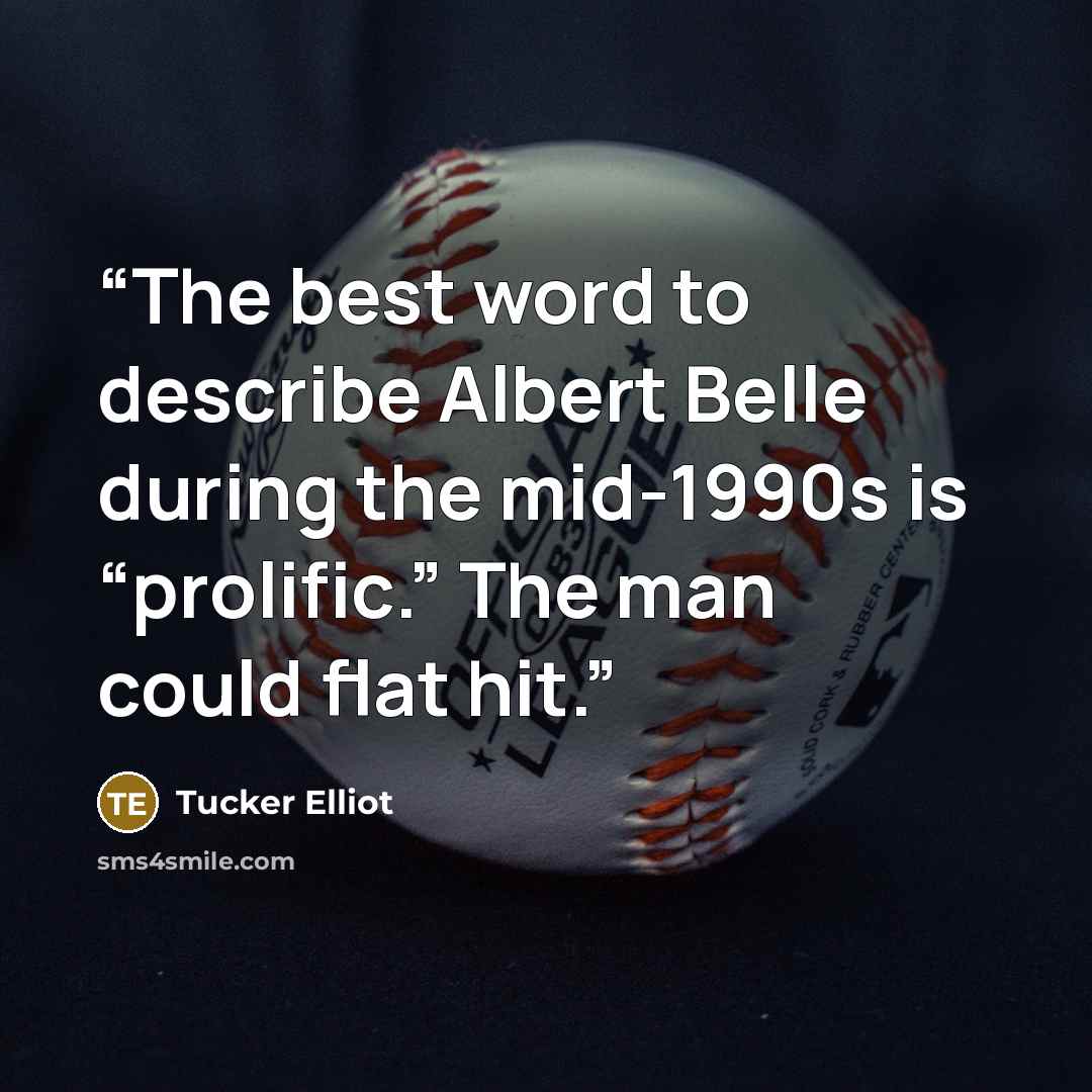 “The best word to describe Albert Belle during the mid-1990s is “prolific.” The man could flat hit.” quote by Tucker Elliot