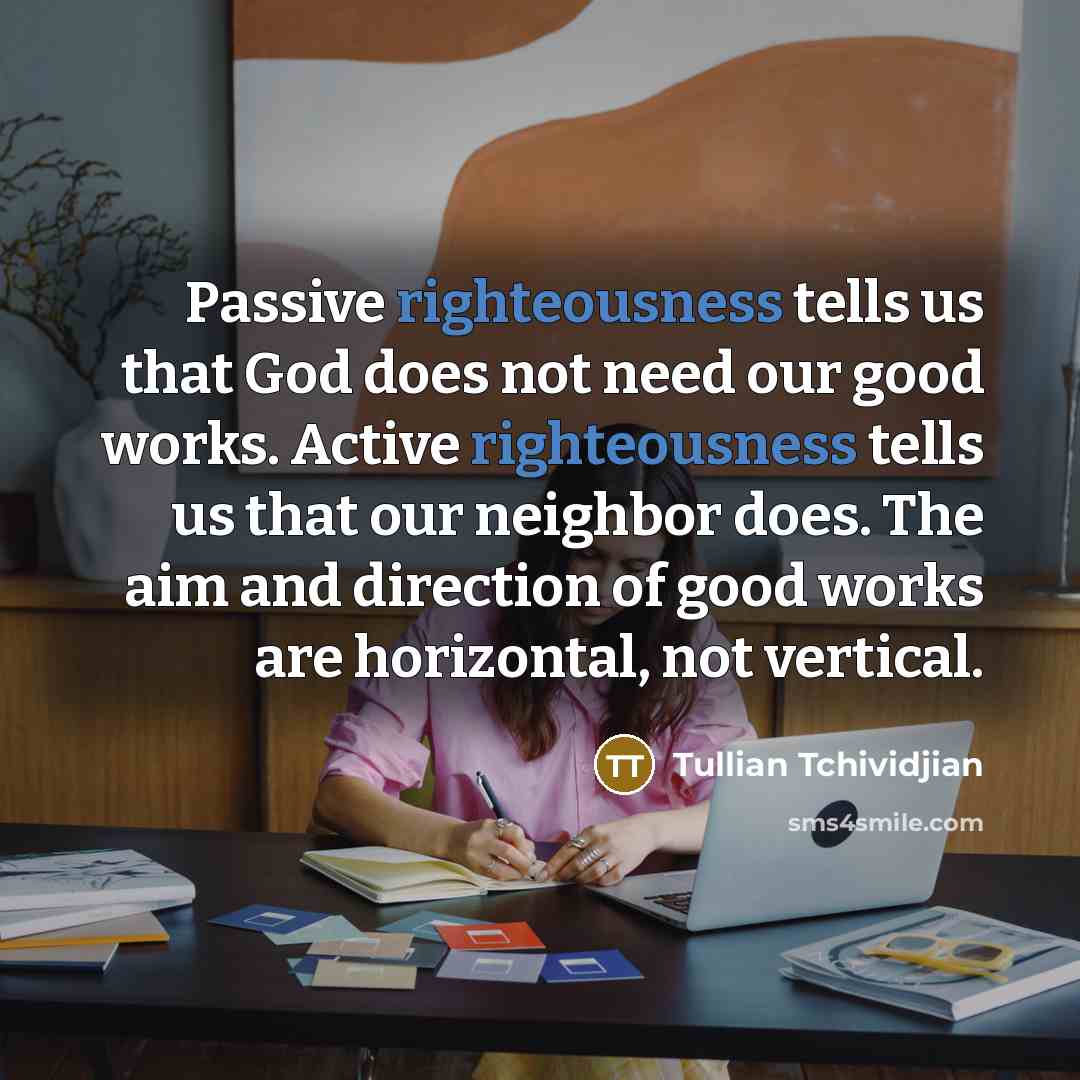 “Passive righteousness tells us that God does not need our…” quote by Tullian Tchividjian