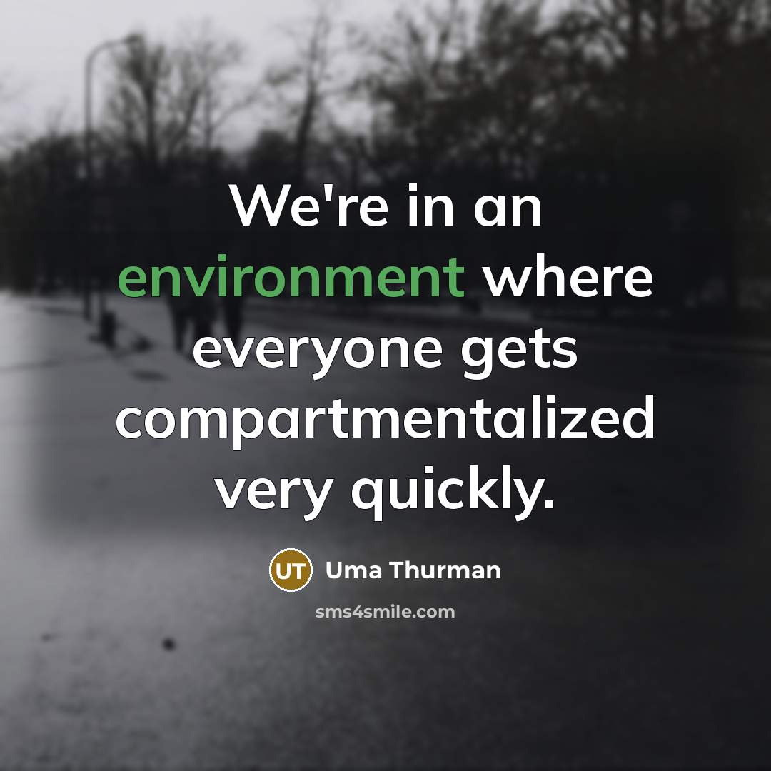 “We're in an environment where everyone gets compartmentalized very quickly.…” quote by Uma Thurman