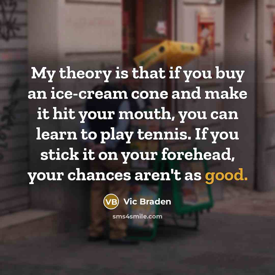 “My theory is that if you buy an ice-cream cone…” quote by Vic Braden