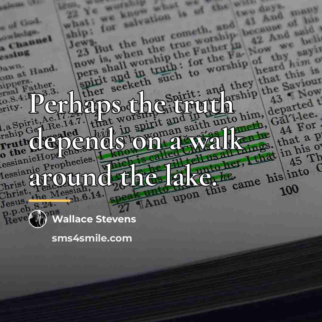 “Perhaps the truth depends on a walk around the lake.…” quote by Wallace Stevens