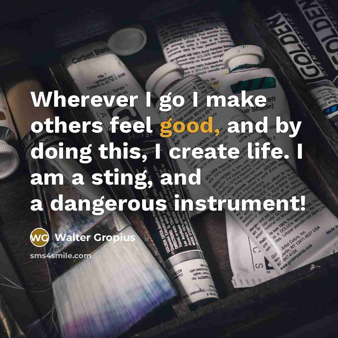 “Wherever I go I make others feel good, and by…” quote by Walter Gropius