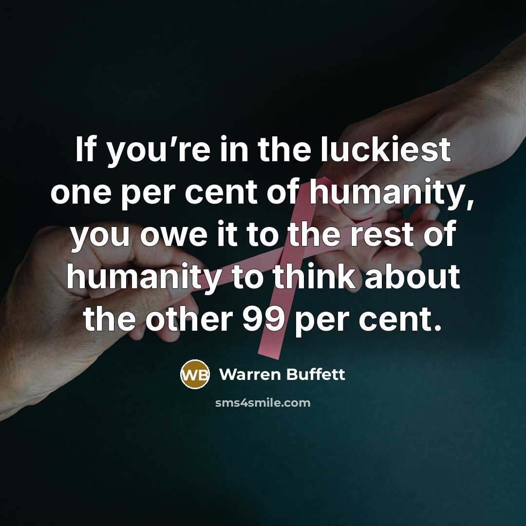 “If you’re in the luckiest one per cent of humanity,…” quote by Warren Buffett