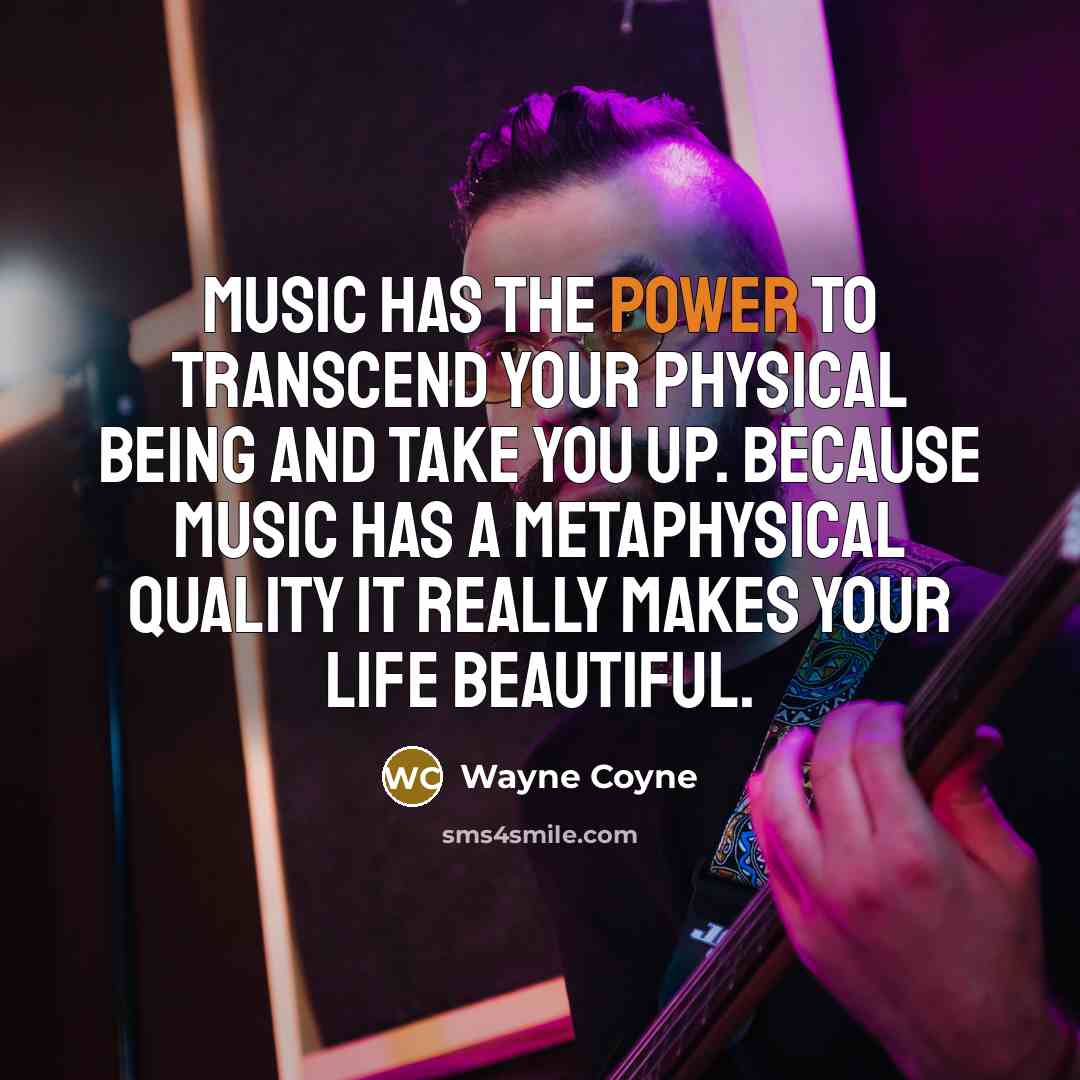 “Music has the power to transcend your physical being and…” quote by Wayne Coyne