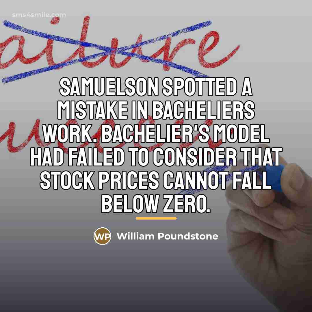“Samuelson spotted a mistake in Bacheliers work. Bachelier's model had…” quote by William Poundstone