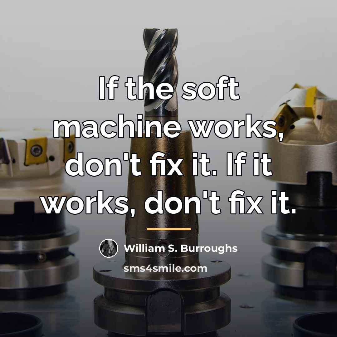 “If the soft machine works, don't fix it. If it…” quote by William S. Burroughs