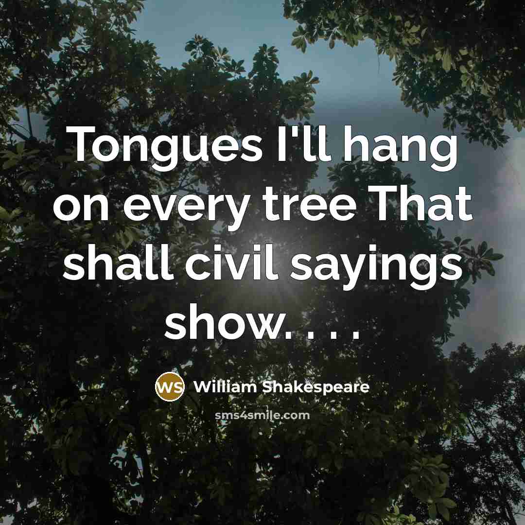 “Tongues I'll hang on every tree That shall civil sayings…” quote by William Shakespeare