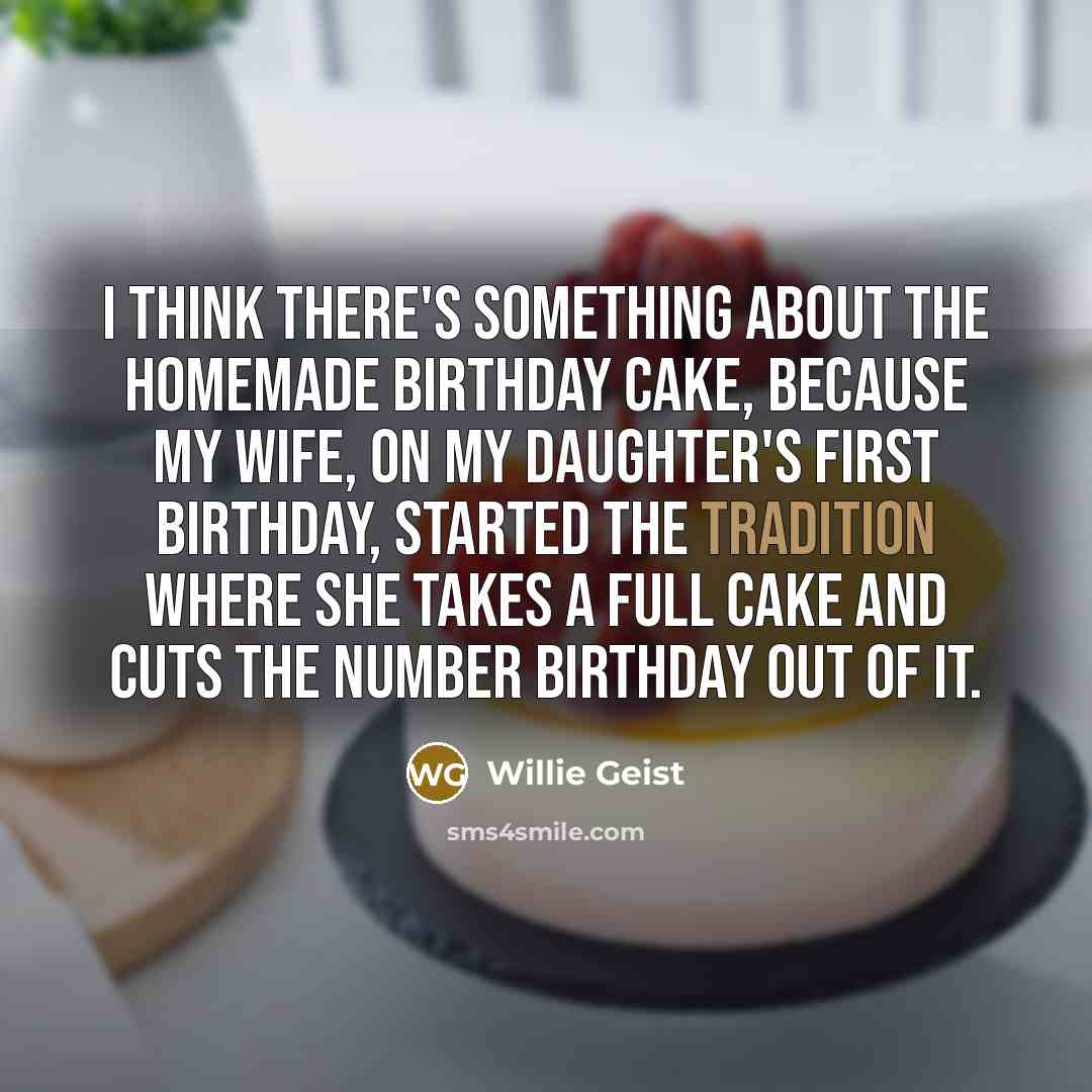 “I think there's something about the homemade birthday cake, because…” quote by Willie Geist