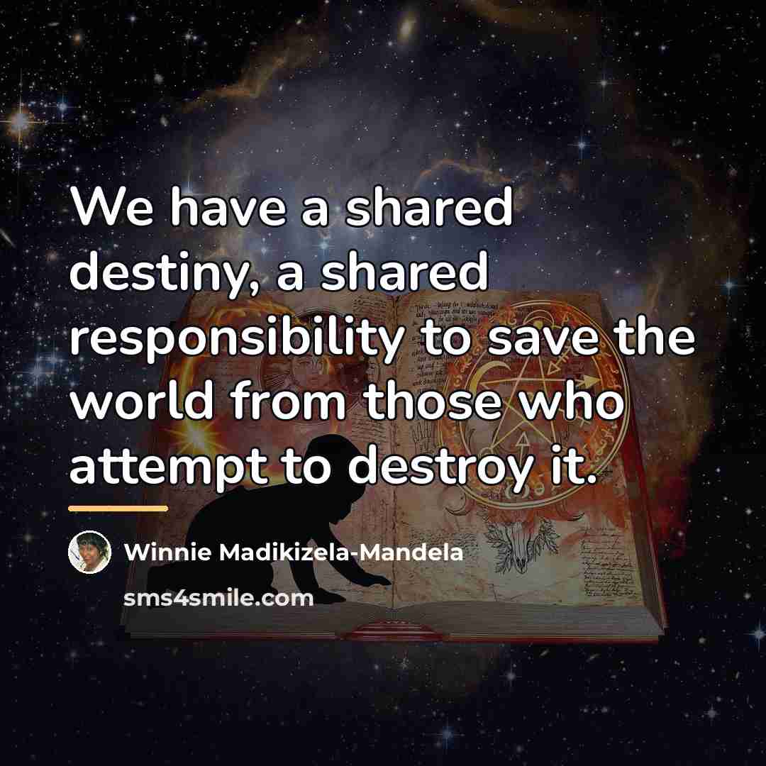 “We have a shared destiny, a shared responsibility to save…” quote by Winnie Madikizela-Mandela
