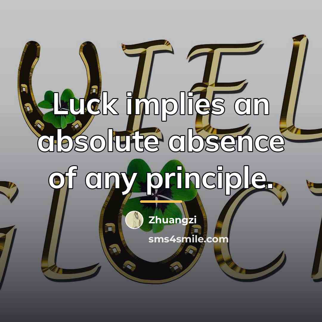 “Luck implies an absolute absence of any principle.…” quote by Zhuangzi