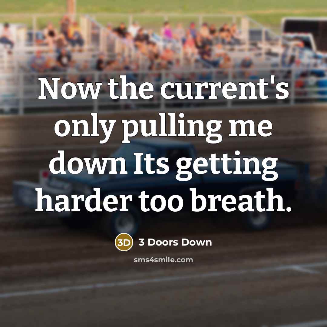 “Now the current's only pulling me down Its getting harder too breath.” quote by 3 Doors Down