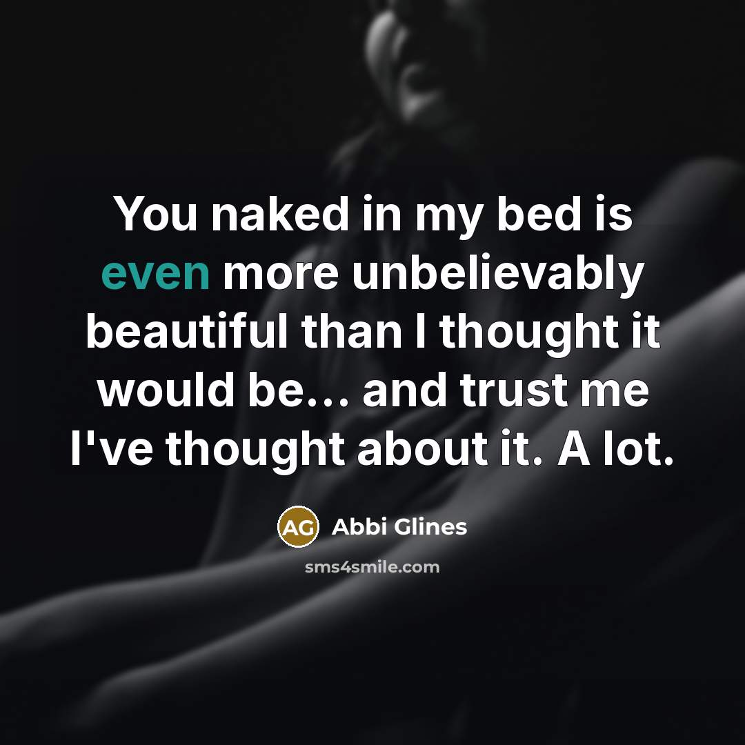 “You naked in my bed is even more unbelievably beautiful…” quote by Abbi Glines