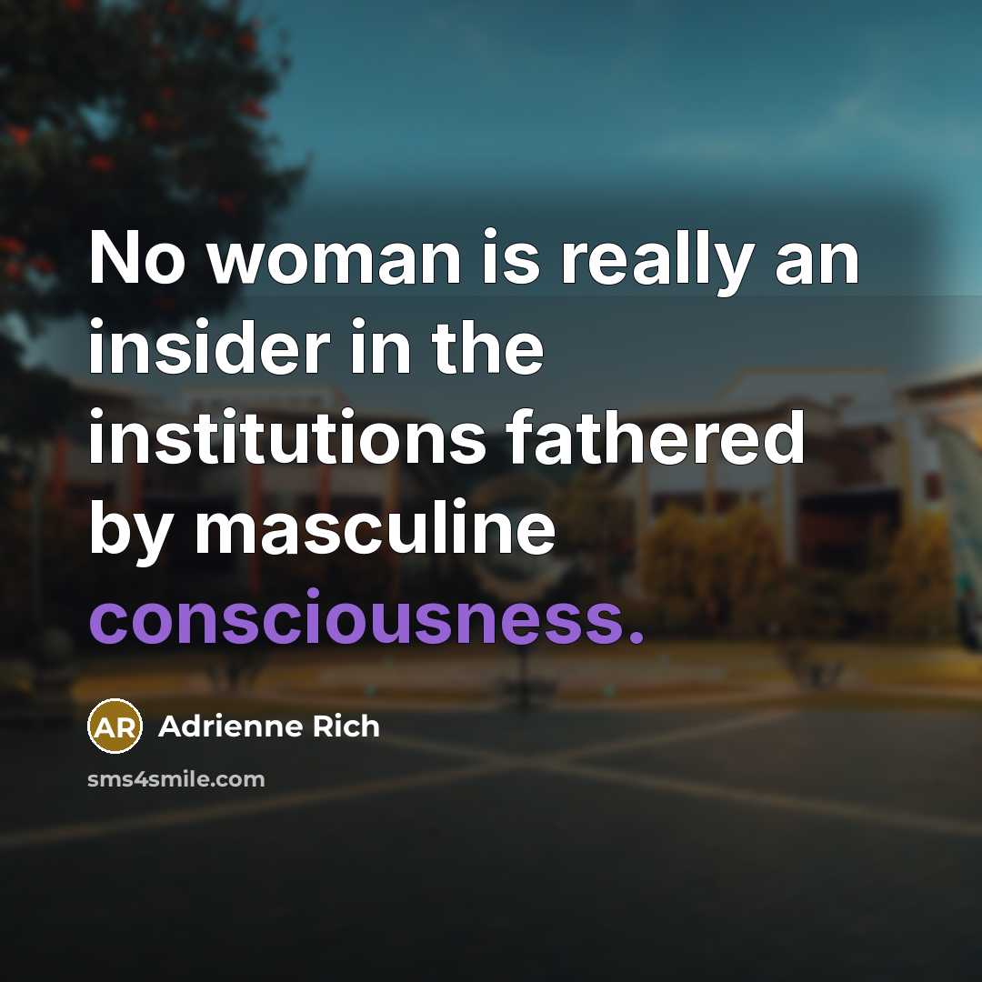 “No woman is really an insider in the institutions fathered…” quote by Adrienne Rich