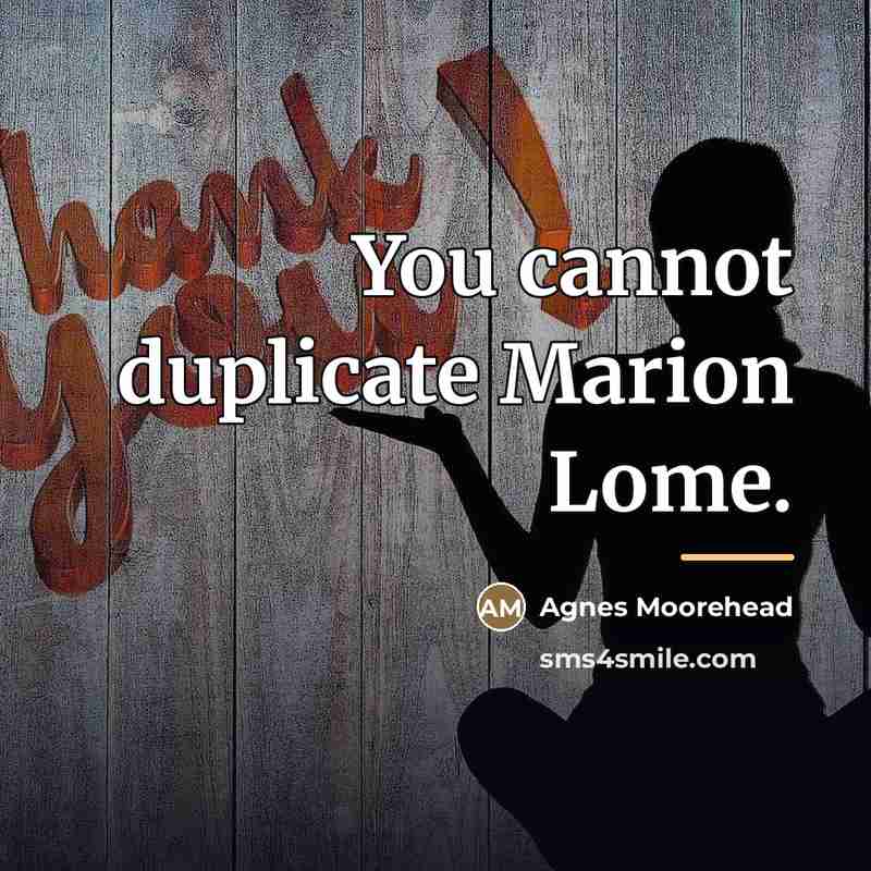 “You cannot duplicate Marion Lome.…” quote by Agnes Moorehead
