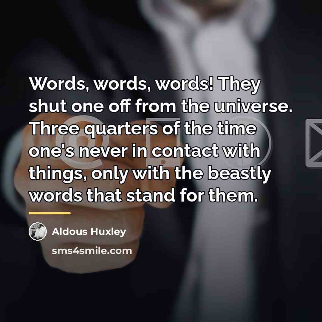 “Words, words, words! They shut one off from the universe.…” quote by Aldous Huxley
