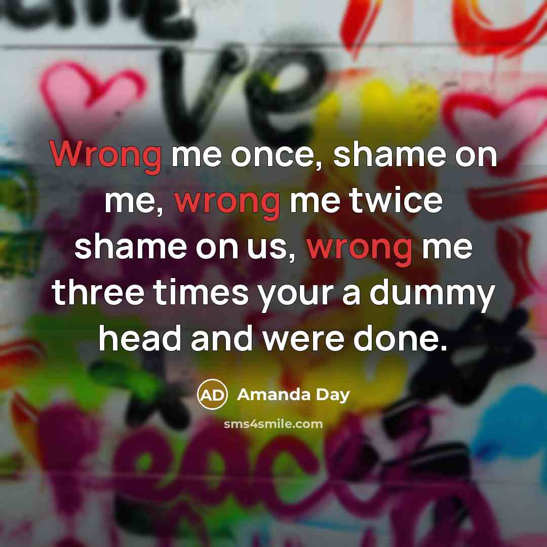 “Wrong me once, shame on me, wrong me twice shame…” quote by Amanda Day
