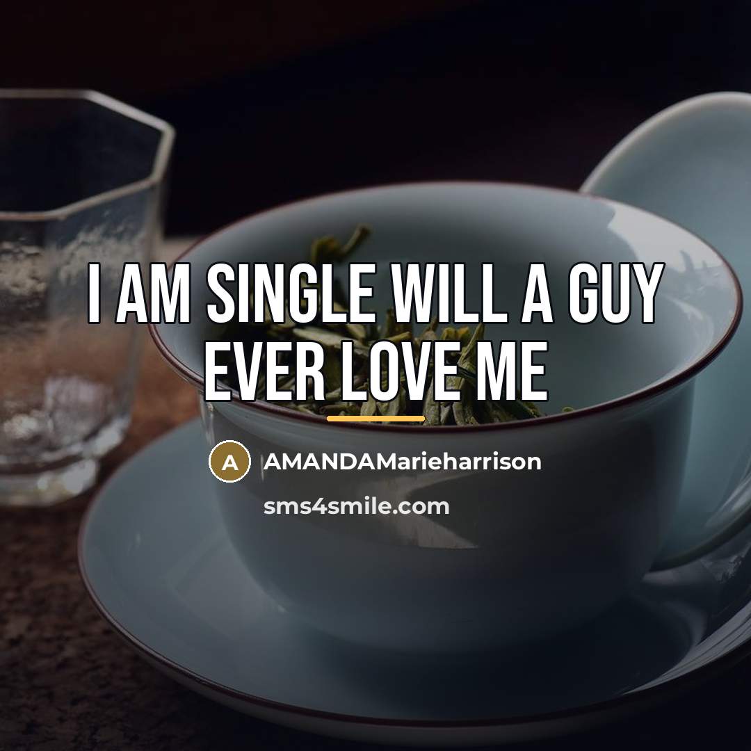 “I AM SINGLE WILL A GUY EVER LOVE ME…” quote by Amandamarieharrison