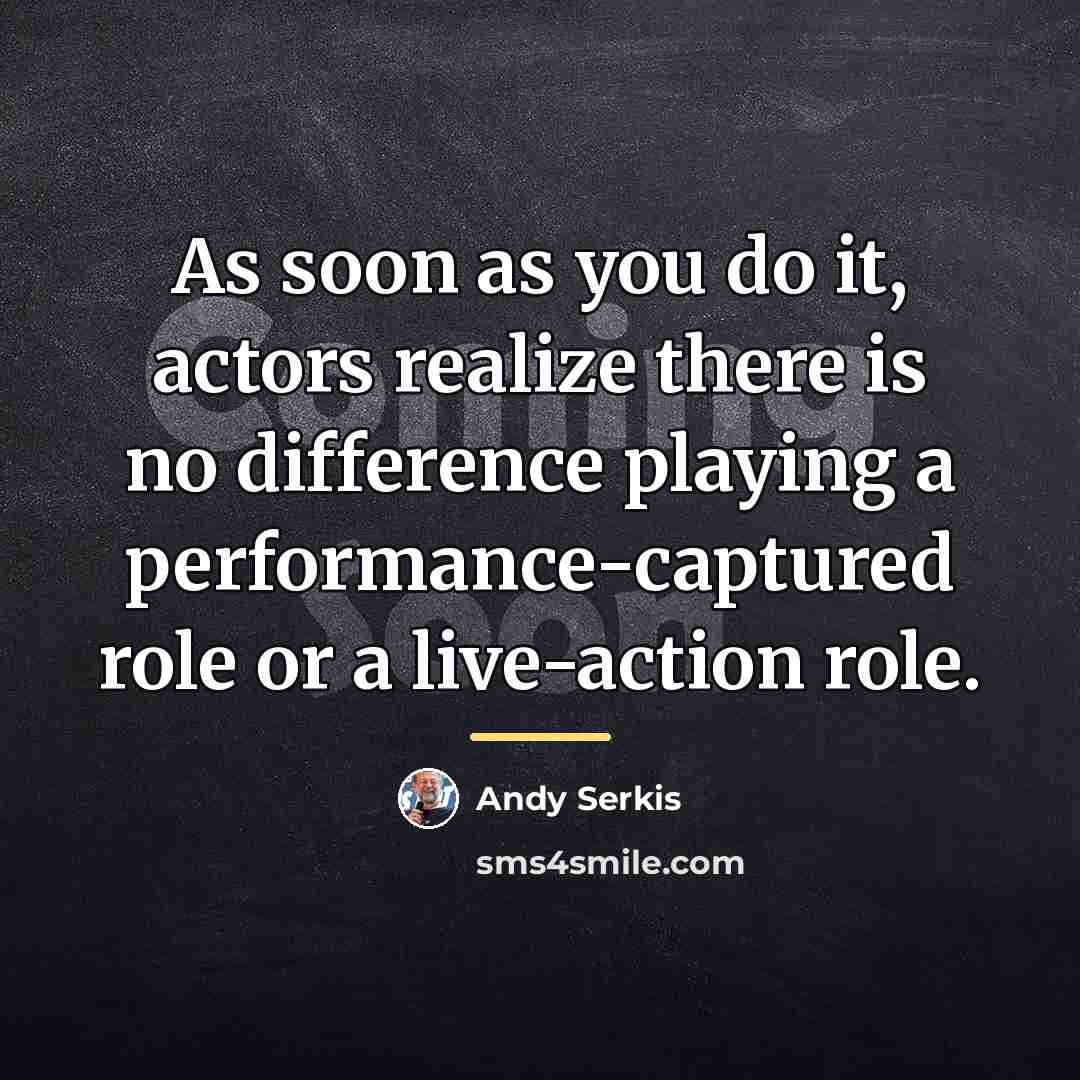 “As soon as you do it, actors realize there is…” quote by Andy Serkis