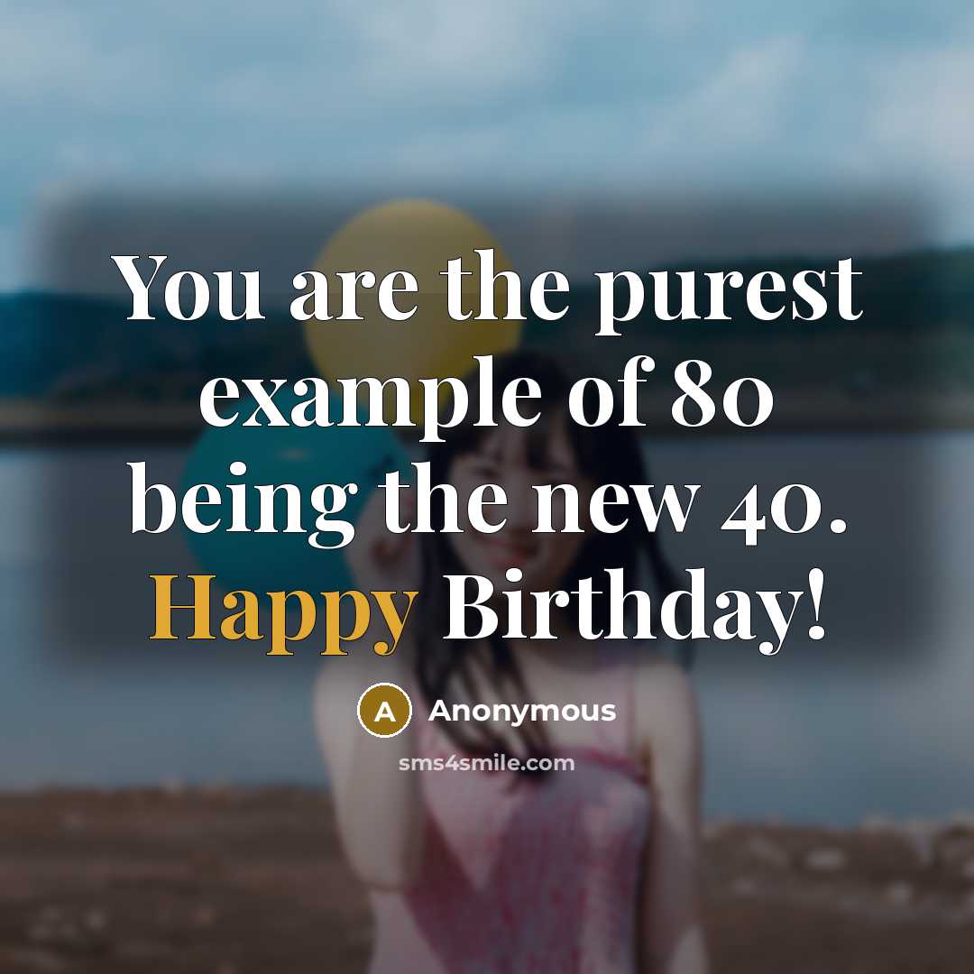 “You are the purest example of 80 being the new…” quote by Anonymous