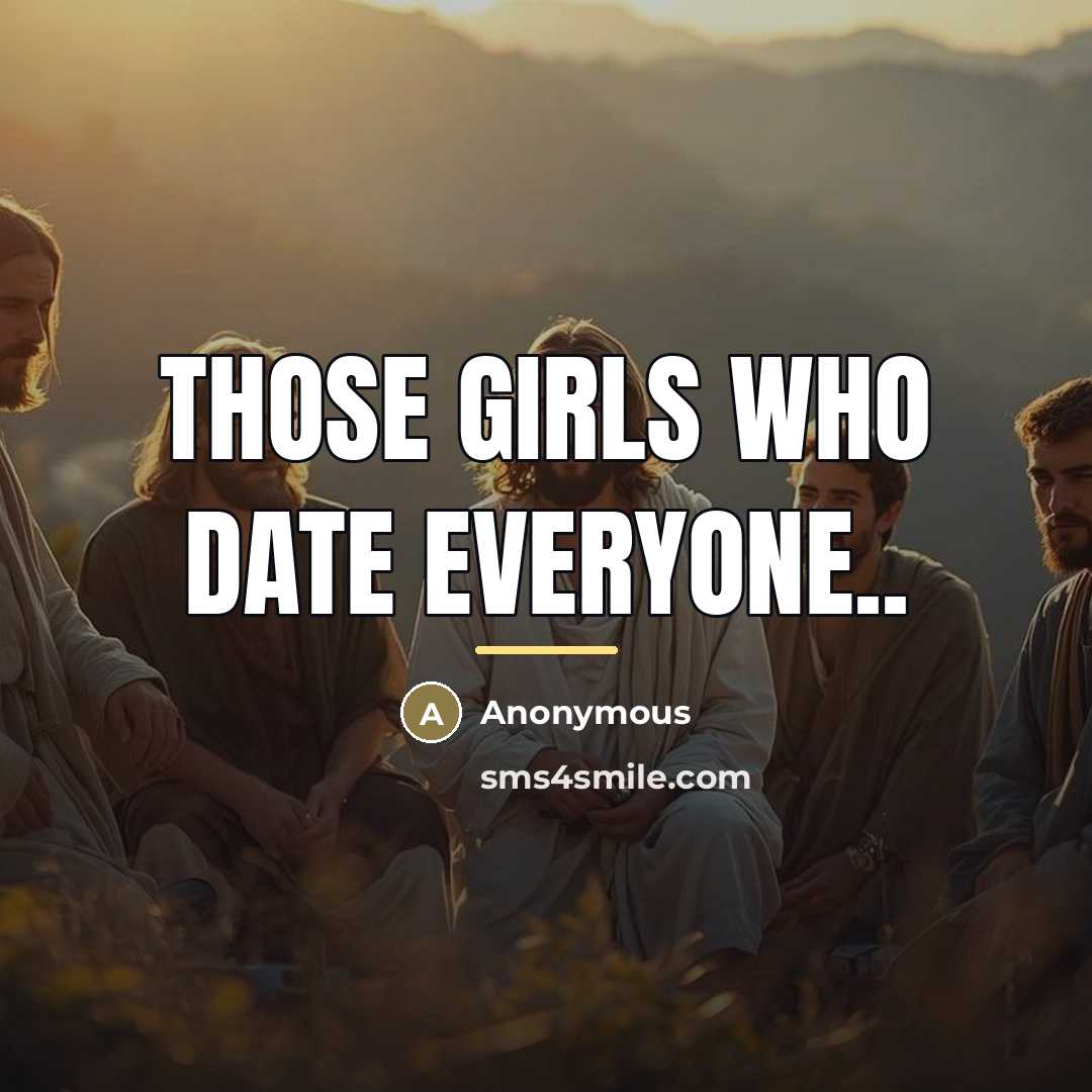 “Those girls who date everyone..…” quote by Anonymous