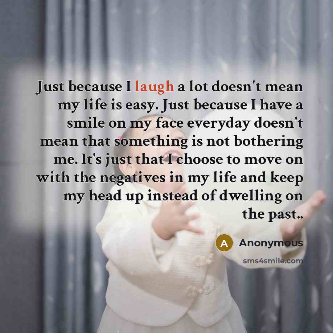 “Just because I laugh a lot doesn't mean my life…” quote by Anonymous