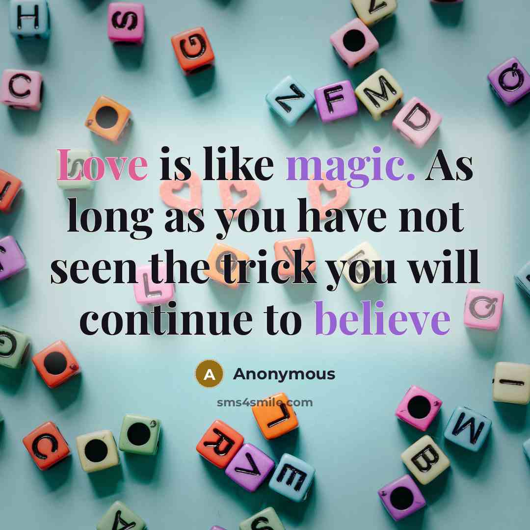 “Love is like magic. As long as you have not seen the trick you will continue to believe” quote by Anonymous