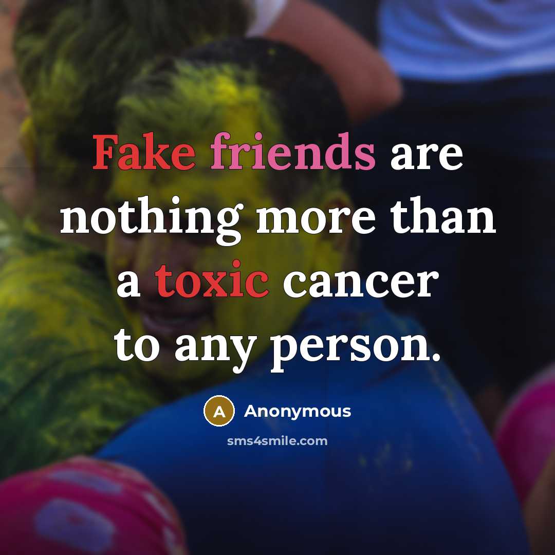 “Fake friends are nothing more than a toxic cancer to…” quote by Anonymous