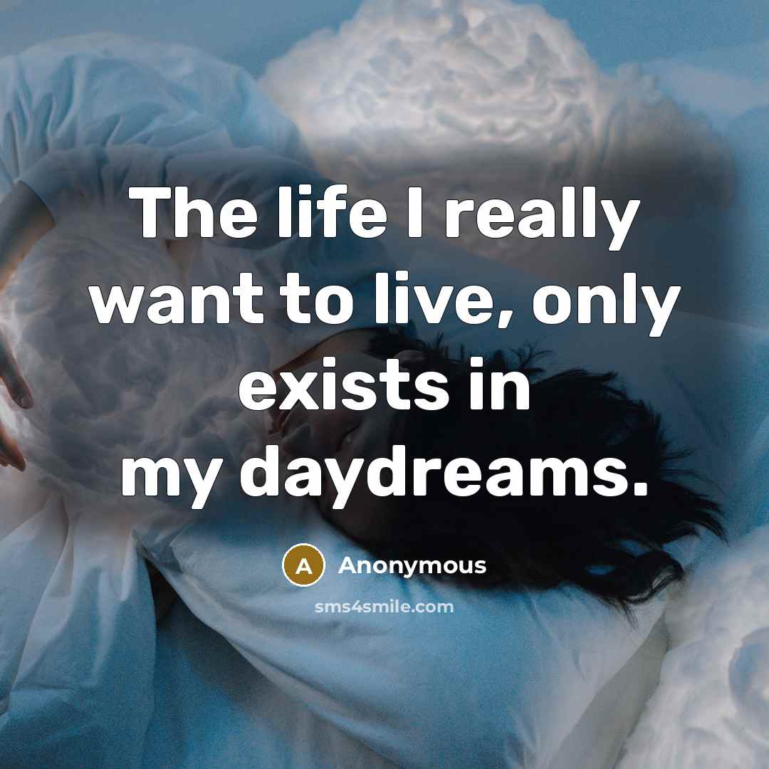 “The life I really want to live, only exists in…” quote by Anonymous