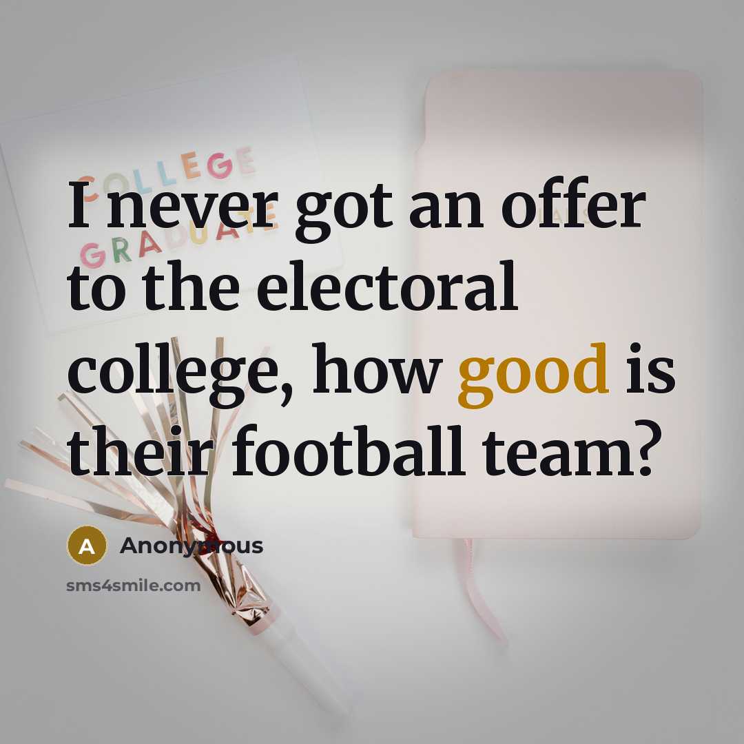 “I never got an offer to the electoral college, how…” quote by Anonymous