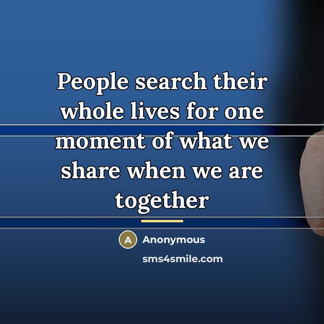 “People search their whole lives for one moment of what…” quote by Anonymous