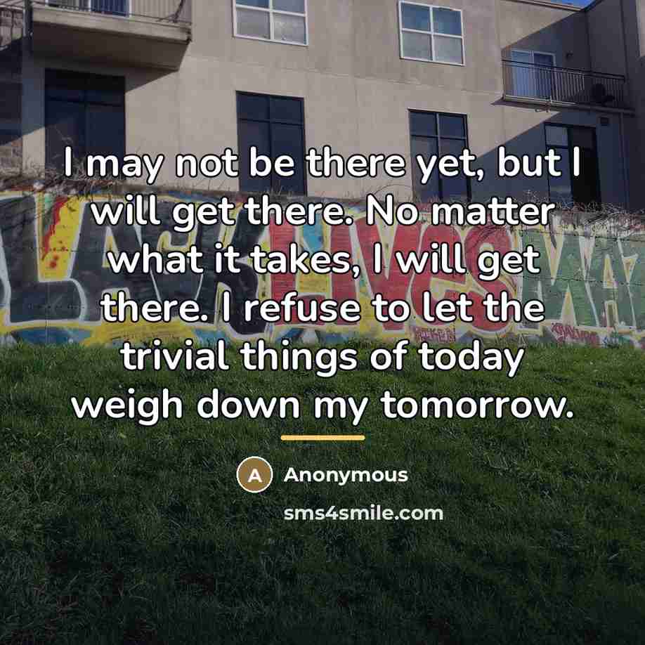 “I may not be there yet, but I will get…” quote by Anonymous