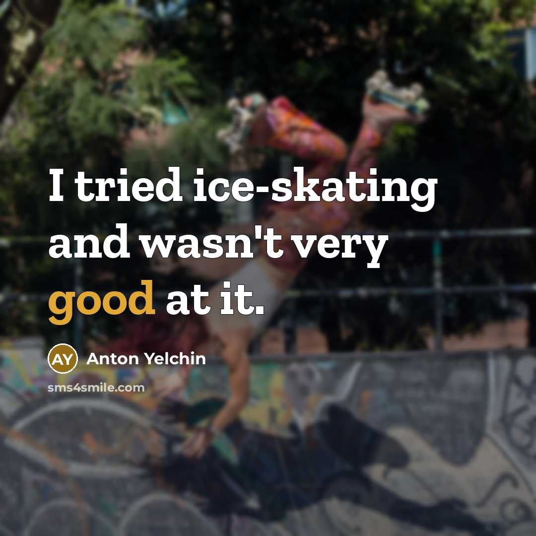 “I tried ice-skating and wasn't very good at it.…” quote by Anton Yelchin