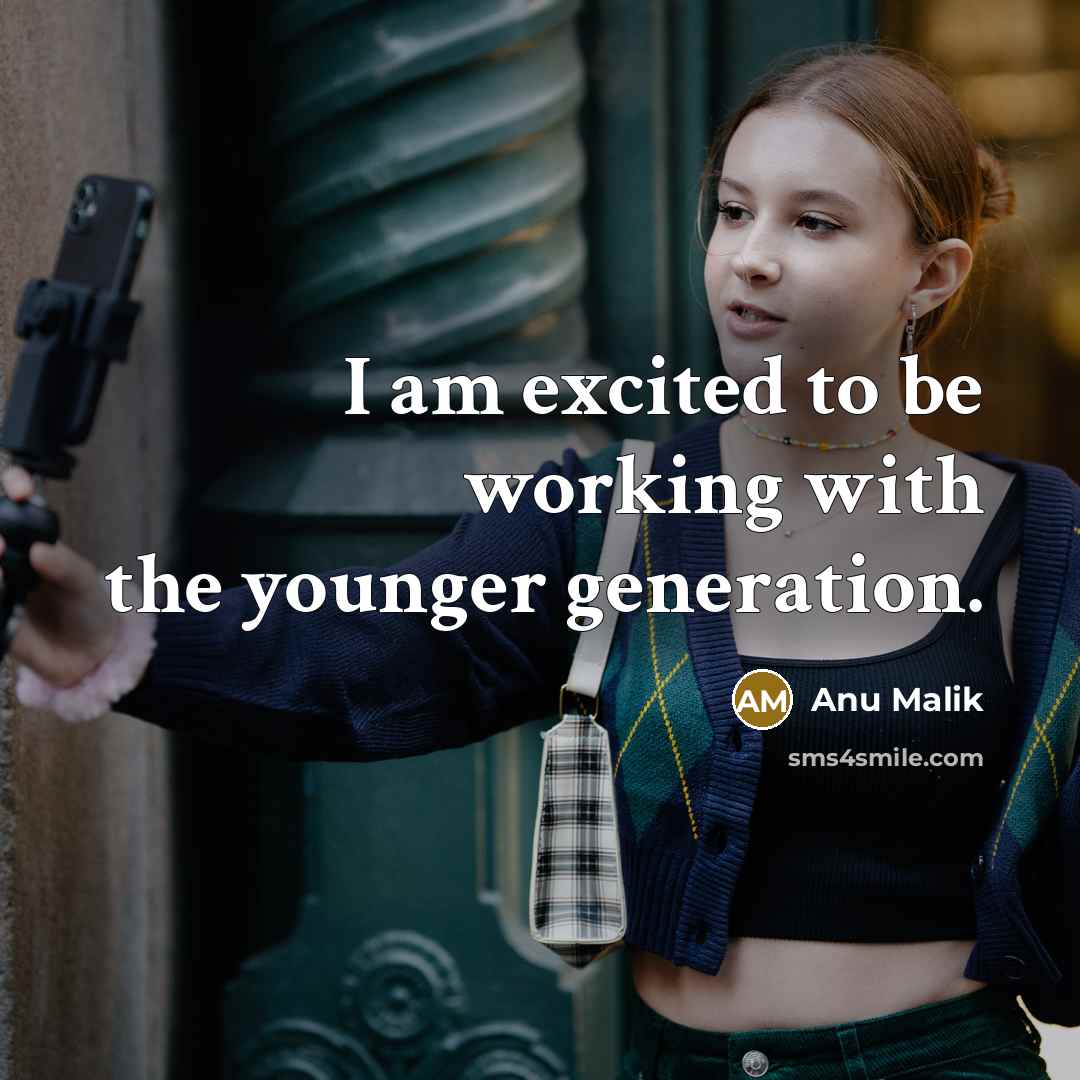 “I am excited to be working with the younger generation.…” quote by Anu Malik