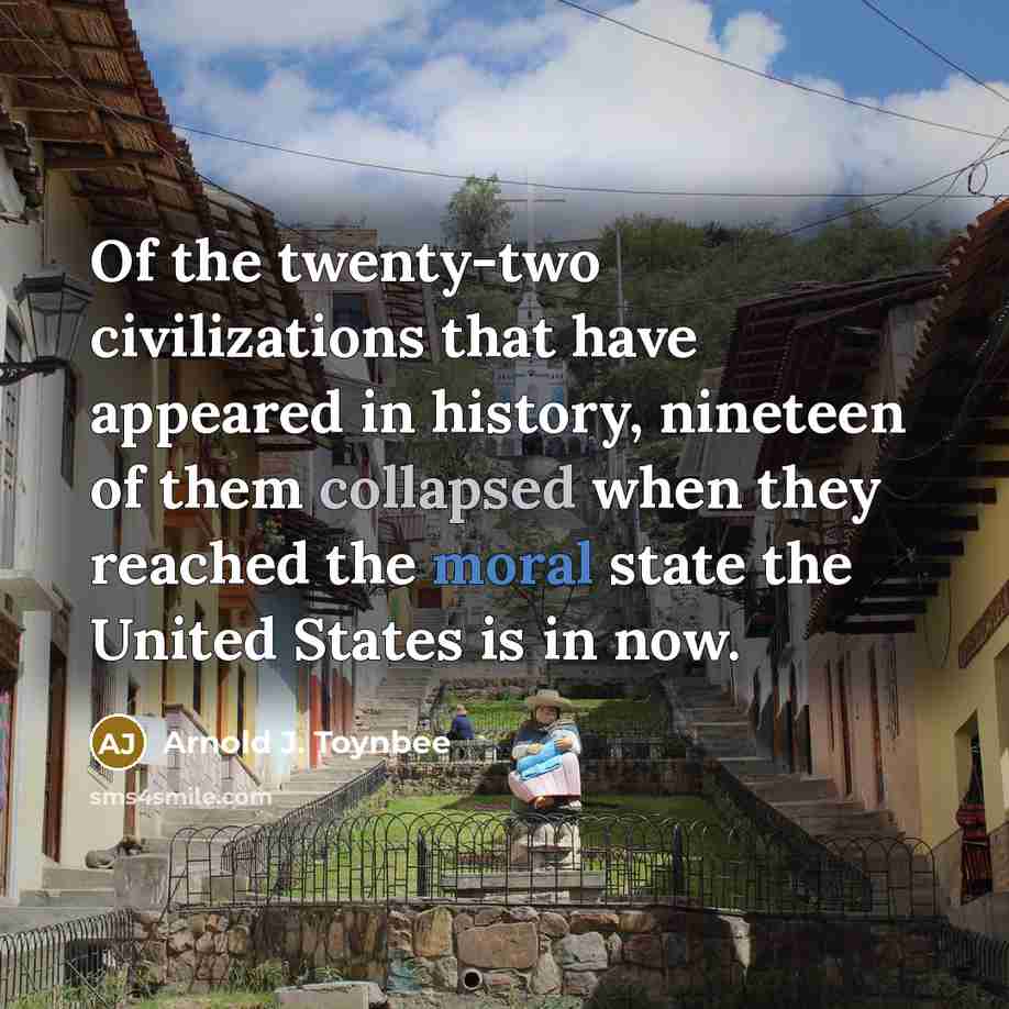 “Of the twenty-two civilizations that have appeared in history, nineteen…” quote by Arnold J. Toynbee