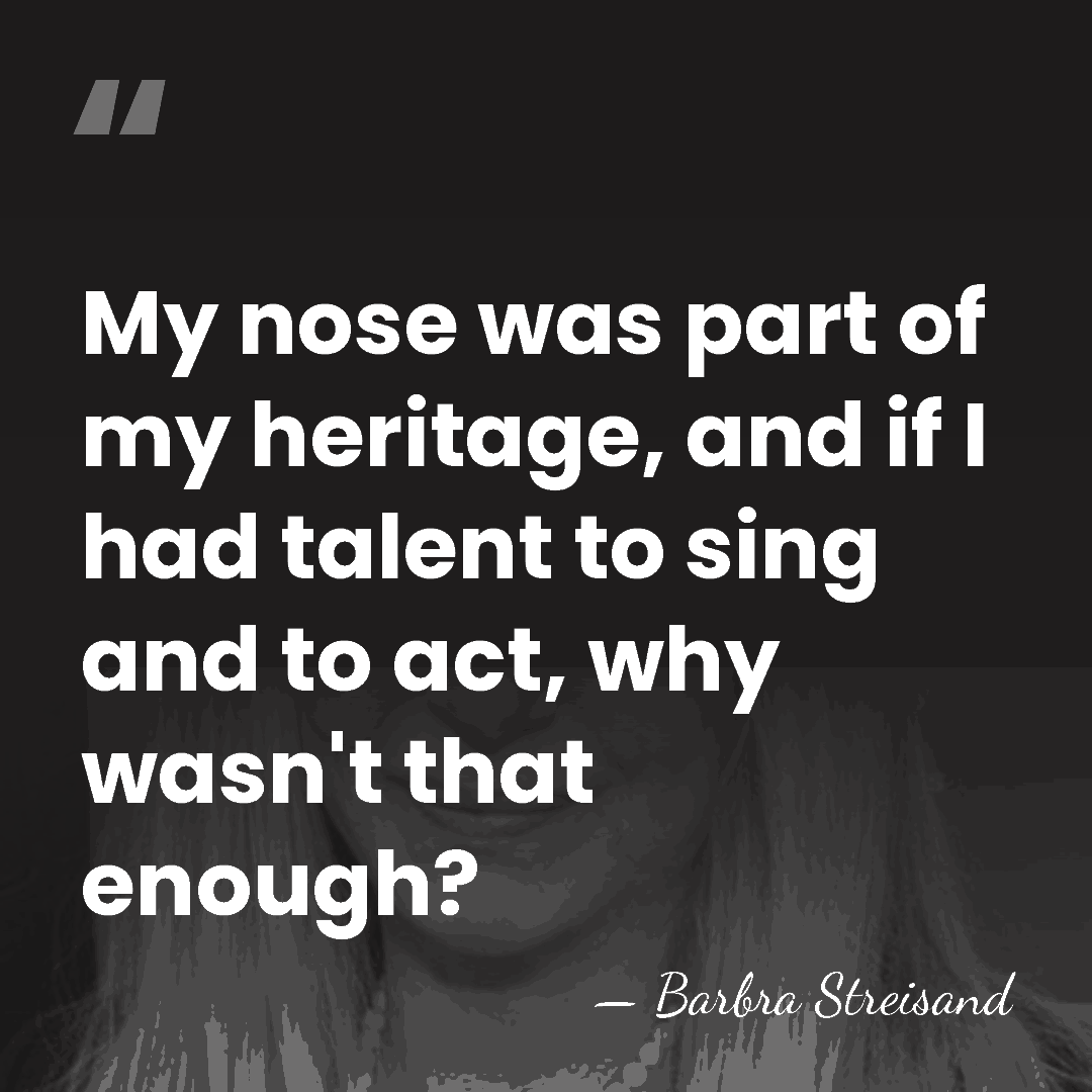 My nose was part of my heritage, and if I had talent&hellip; - Barbra Streisand