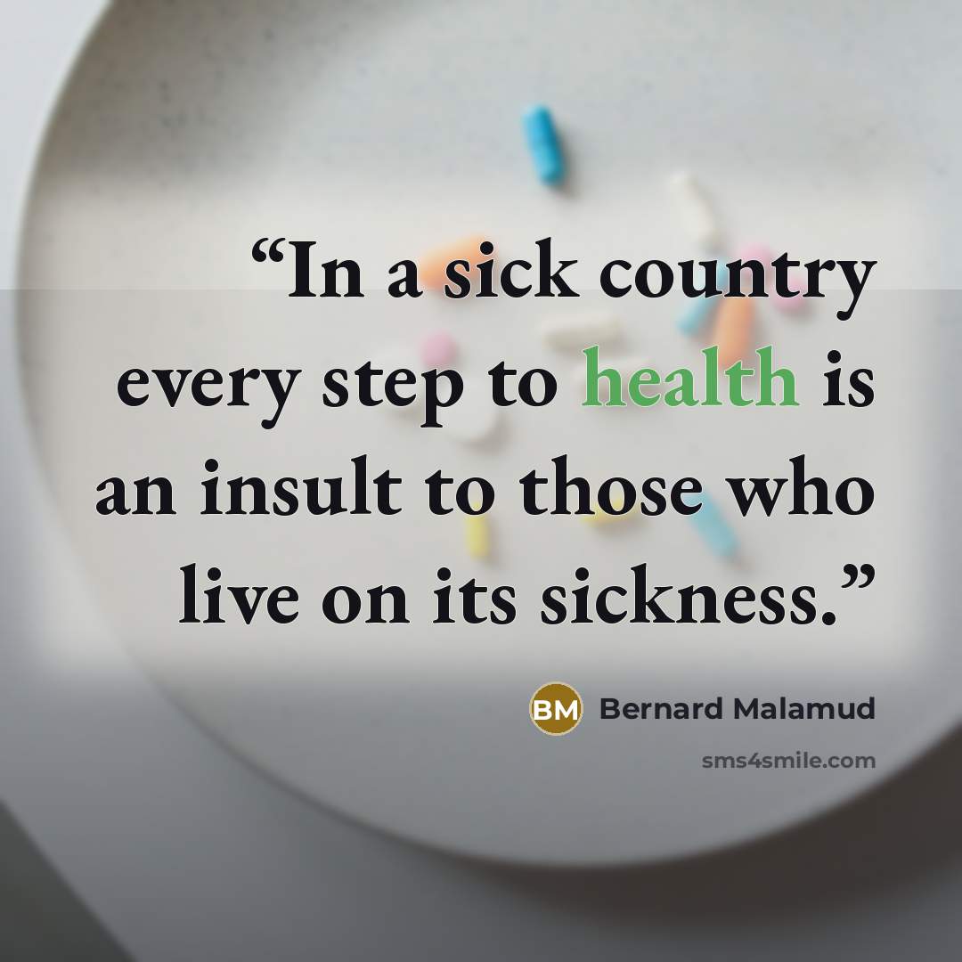 “In a sick country every step to health is an insult to those who live on its sickness.” quote by Bernard Malamud