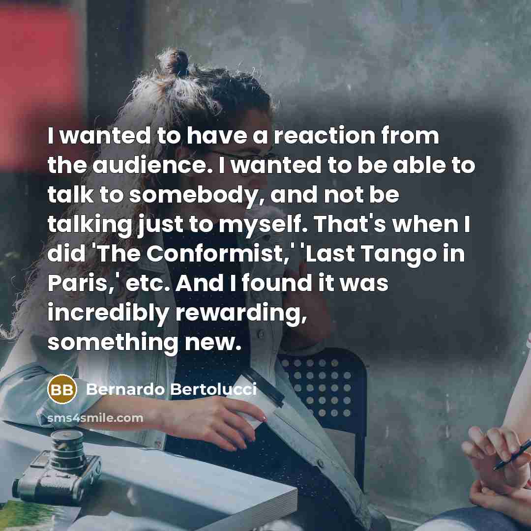 “I wanted to have a reaction from the audience. I…” quote by Bernardo Bertolucci