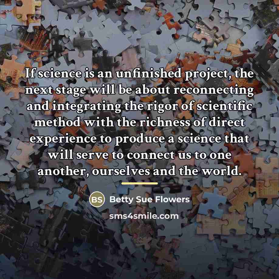 “If science is an unfinished project, the next stage will…” quote by Betty Sue Flowers