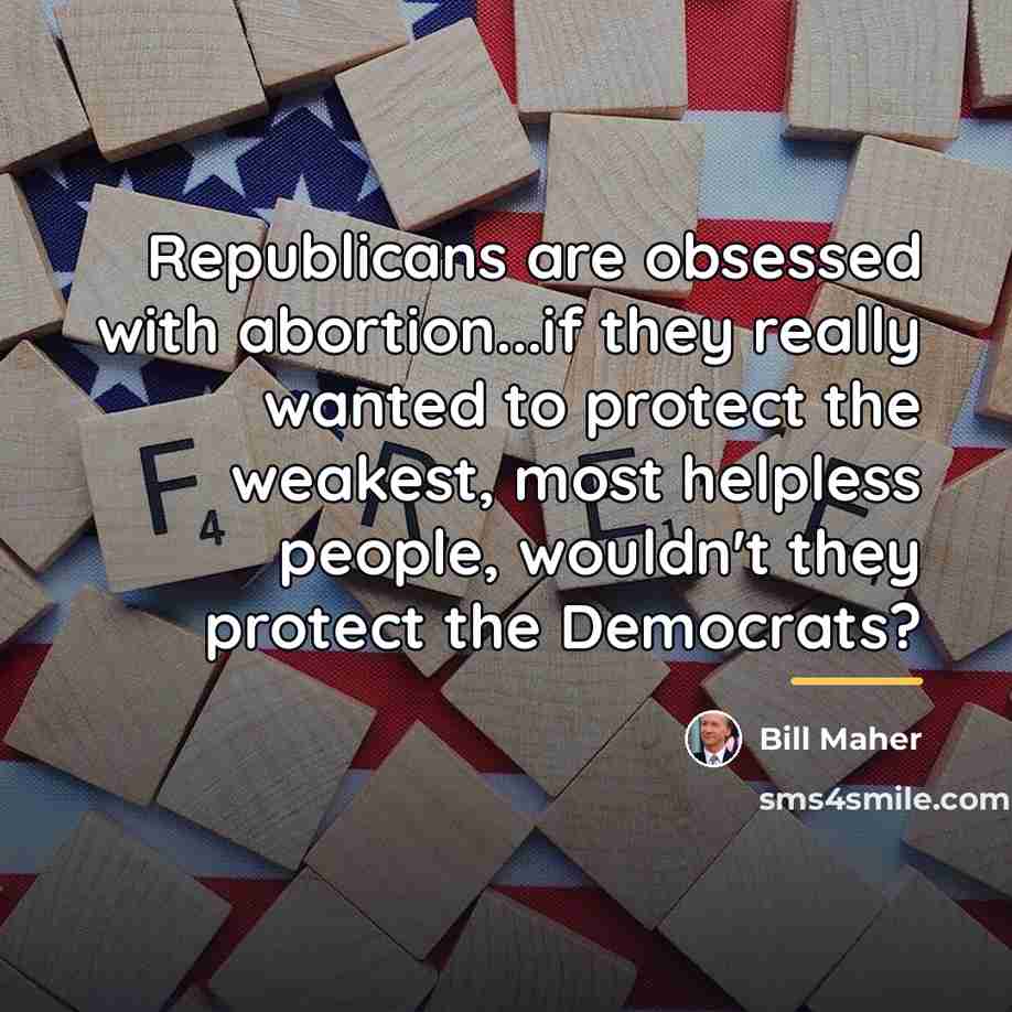 “Republicans are obsessed with abortion...if they really wanted to protect…” quote by Bill Maher