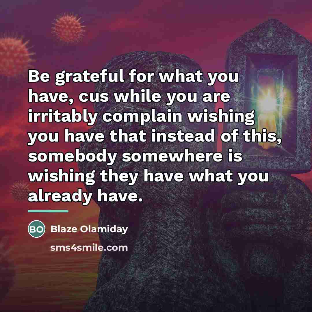 “Be grateful for what you have, cus while you are…” quote by Blaze Olamiday