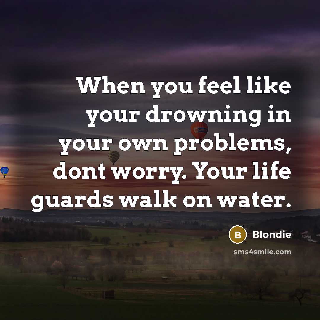 “When you feel like your drowning in your own problems,…” quote by Blondie