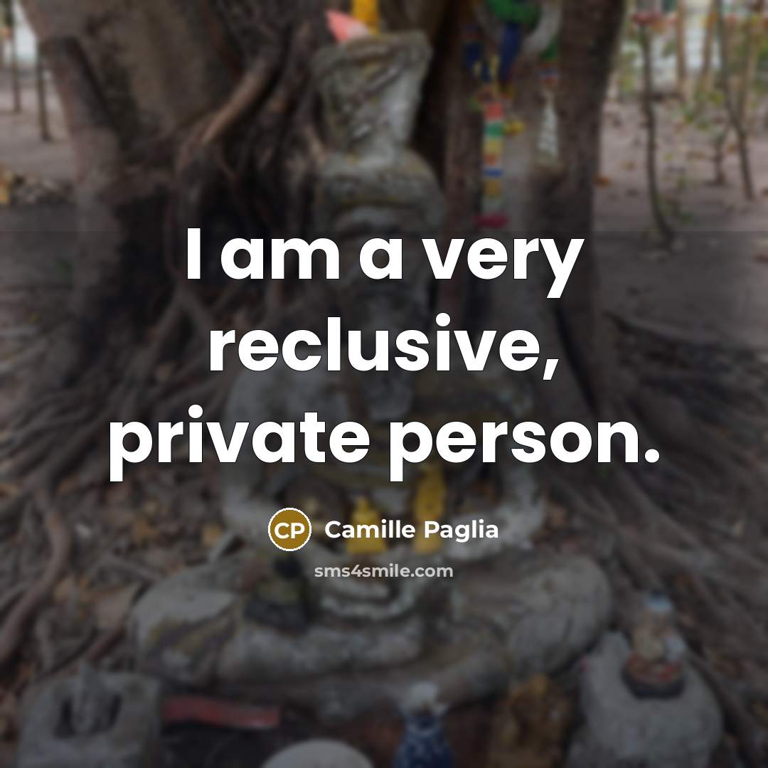 “I am a very reclusive, private person.…” quote by Camille Paglia