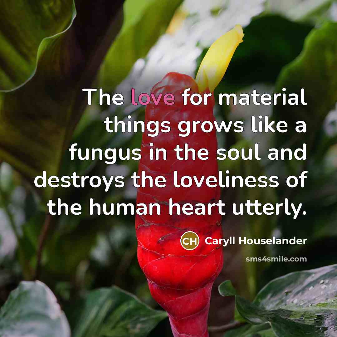 “The love for material things grows like a fungus in…” quote by Caryll Houselander