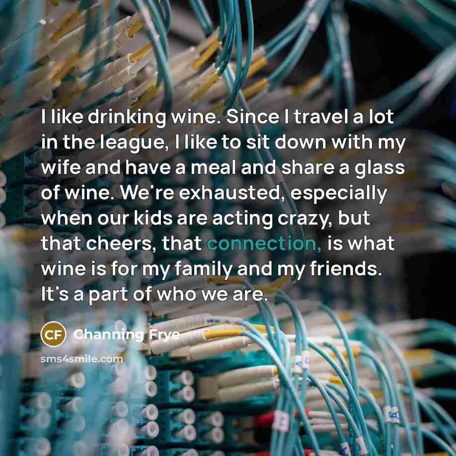 “I like drinking wine. Since I travel a lot in…” quote by Channing Frye